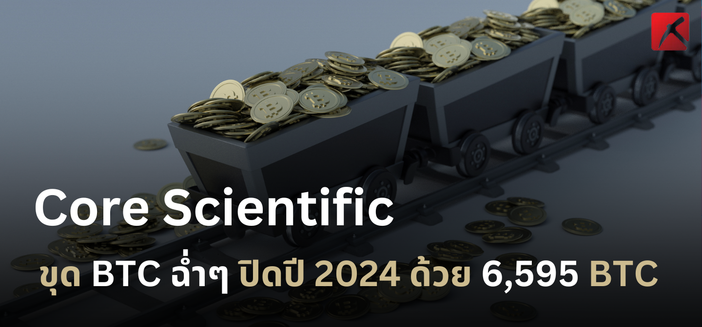 Core Scientific ขุด BTC ฉ่ำๆ ปิดปี 2024 ด้วย 6,595 BTC