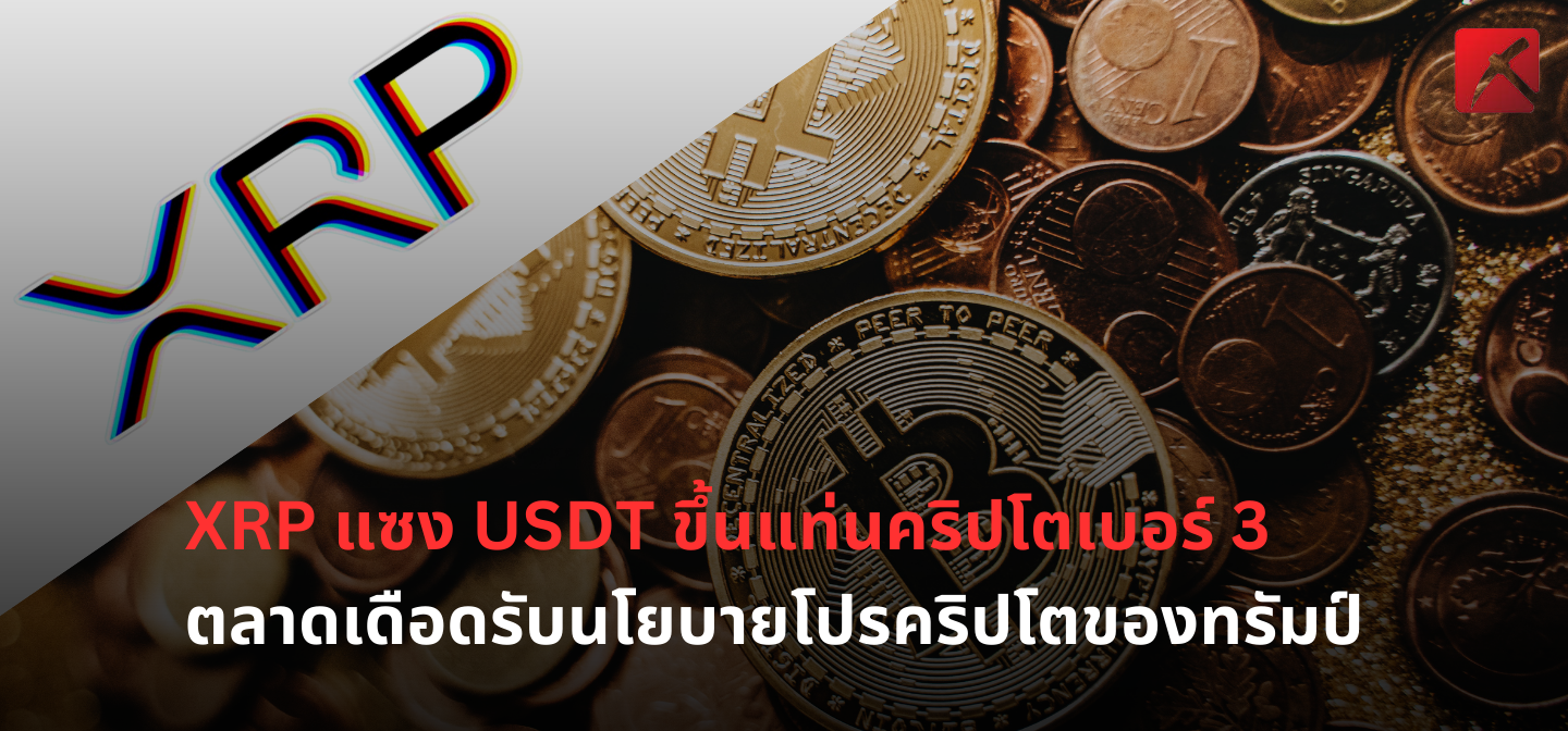 XRP แซง USDT ขึ้นแท่นคริปโตเบอร์ 3 ตลาดเดือดรับนโยบายโปรคริปโตของทรัมป์