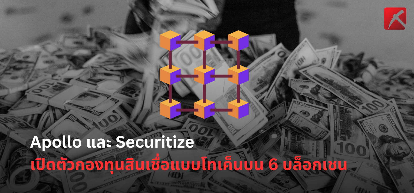 Apollo และ Securitize เปิดตัวกองทุนสินเชื่อแบบโทเค็นบน 6 บล็อกเชน